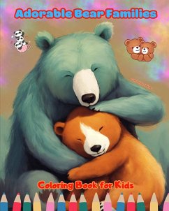 Adorable Bear Families - Coloring Book for Kids - Creative Scenes of Endearing and Playful Bear Families - Editions, Colorful Fun