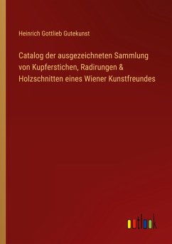 Catalog der ausgezeichneten Sammlung von Kupferstichen, Radirungen & Holzschnitten eines Wiener Kunstfreundes