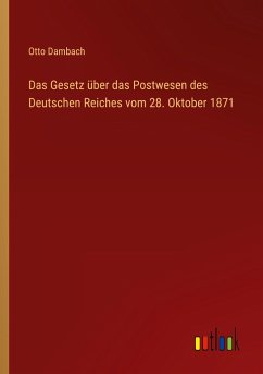Das Gesetz über das Postwesen des Deutschen Reiches vom 28. Oktober 1871 - Dambach, Otto