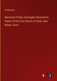 Memorial of Elias Huntington Richardson, Pastor of the First Church of Christ, New Britain, Conn.