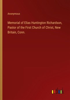 Memorial of Elias Huntington Richardson, Pastor of the First Church of Christ, New Britain, Conn.