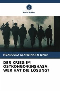 DER KRIEG IM OSTKONGO/KINSHASA, WER HAT DIE LÖSUNG? - Junior, MBANGUNA AFAMBINANYI