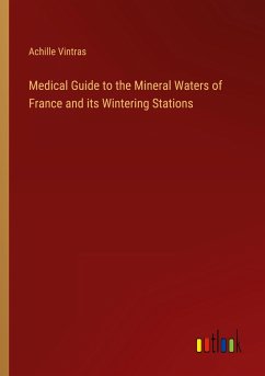 Medical Guide to the Mineral Waters of France and its Wintering Stations - Vintras, Achille