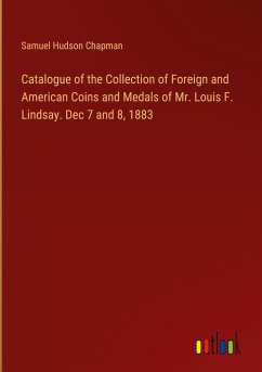 Catalogue of the Collection of Foreign and American Coins and Medals of Mr. Louis F. Lindsay. Dec 7 and 8, 1883