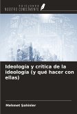Ideología y crítica de la ideología (y qué hacer con ellas)