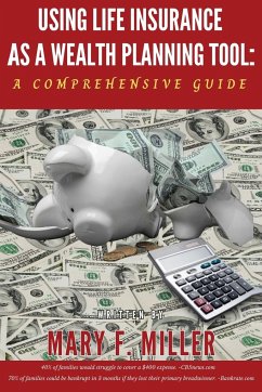 Using Life Insurance As A Wealth Planning Tool A Comprehensive Guide - Miller, Mary F