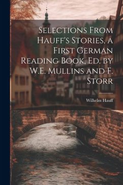 Selections From Hauff's Stories, a First German Reading Book, Ed. by W.E. Mullins and F. Storr - Hauff, Wilhelm