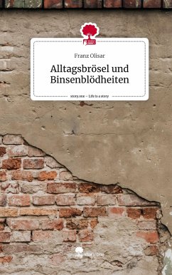 Alltagsbrösel und Binsenblödheiten. Life is a Story - story.one - Olisar, Franz