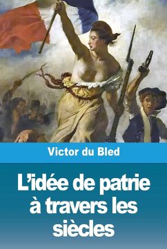 L'idée de patrie à travers les siècles - Du Bled, Victor