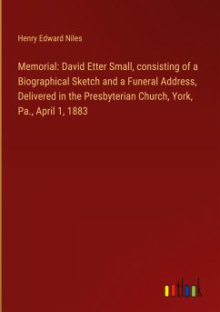 Memorial: David Etter Small, consisting of a Biographical Sketch and a Funeral Address, Delivered in the Presbyterian Church, York, Pa., April 1, 1883