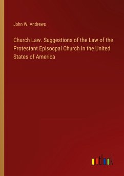 Church Law. Suggestions of the Law of the Protestant Episocpal Church in the United States of America - Andrews, John W.