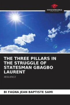 THE THREE PILLARS IN THE STRUGGLE OF STATESMAN GBAGBO LAURENT - SAMI, BI FAGNA JEAN BAPTISTE