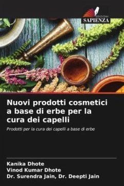 Nuovi prodotti cosmetici a base di erbe per la cura dei capelli - Dhote, Kanika;Dhote, Vinod Kumar;Dr. Deepti Jain, Dr. Surendra Jain,