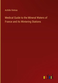 Medical Guide to the Mineral Waters of France and its Wintering Stations