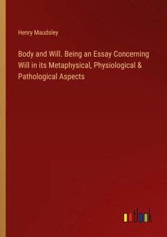 Body and Will. Being an Essay Concerning Will in its Metaphysical, Physiological & Pathological Aspects
