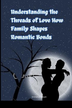 Understanding the Threads of Love How Family Shapes Romantic Bonds - Joseph, Emmanuel