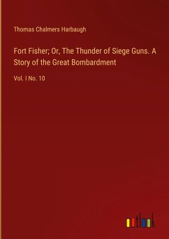 Fort Fisher; Or, The Thunder of Siege Guns. A Story of the Great Bombardment - Harbaugh, Thomas Chalmers