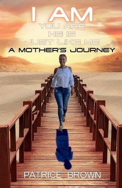 I AM YOU ARE HE IS JUST LIKE ME. A MOTHER'S JOURNEY - Brown, Patrice