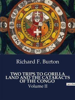TWO TRIPS TO GORILLA LAND AND THE CATARACTS OF THE CONGO - Burton, Richard F.