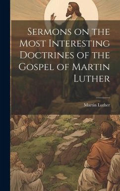 Sermons on the Most Interesting Doctrines of the Gospel of Martin Luther - Luther, Martin