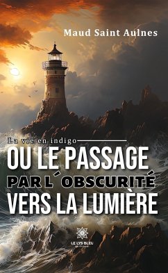 La vie en indigo ou le passage par l’obscurité vers la lumière (eBook, ePUB) - Saint Aulnes, Maud