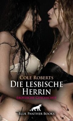 Die lesbische Herrin   Erotische Geschichte + 1 weitere Geschichte - Roberts, Cole;Rose, Holly