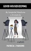 Good Housekeeping: My Unexpected Adventures in Domesticity (eBook, ePUB) Good Housekeeping: My Unexpected Adventures in Domesticity (eBook, ePUB)