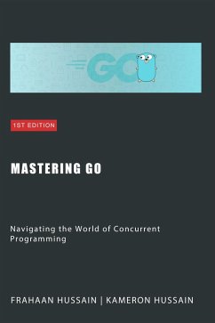 Mastering Go: Navigating the World of Concurrent Programming (eBook, ePUB) - Hussain, Kameron; Hussain, Frahaan