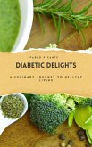 Diabetic Delights: A Culinary Journey to Healthy Living (eBook, ePUB) Diabetic Delights: A Culinary Journey to Healthy Living (eBook, ePUB)