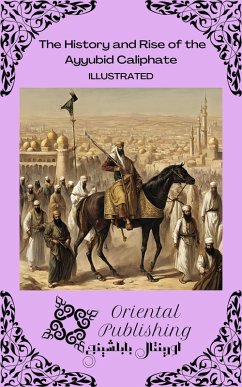 The History and Rise of the Ayyubid Caliphate (eBook, ePUB) - Publishing, Oriental