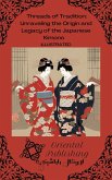 Threads of Tradition Unraveling the Origin and Legacy of the Japanese Kimono (eBook, ePUB)