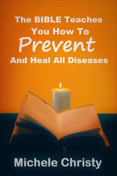 The Bible Teaches You How to Prevent and Heal All Diseases (eBook, ePUB) - Christy, Michele