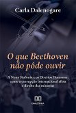 O que Beethoven não pôde ouvir (eBook, ePUB)