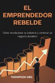 El Emprendedor Rebelde: Cómo Revolucionar su Industria y Construir un Negocio Duradero (eBook, ePUB)