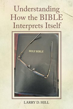 Understanding How the BIBLE Interprets Itself (eBook, ePUB) - Hill, Larry D.
