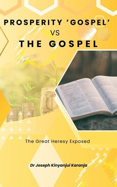 Prosperity Gospel vs The Gospel (eBook, ePUB) - Karanja, Joseph Kinyanjui
