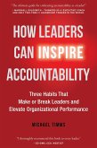 How Leaders Can Inspire Accountability: Three Habits That Make or Break Leaders and Elevate Organizational Performance (eBook, ePUB)