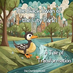 The Black Swan of the City Park: A Tale of Transformation (Reimagined Fairy Tales) (eBook, ePUB) - Greenwood, Dan Owl