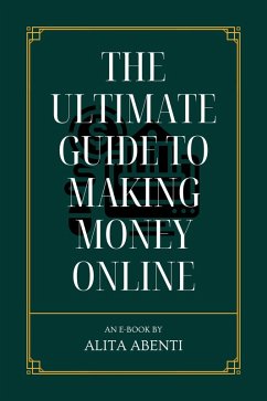 The Ultimate Guide to Making Money Online (eBook, ePUB) - Abenti, Alita
