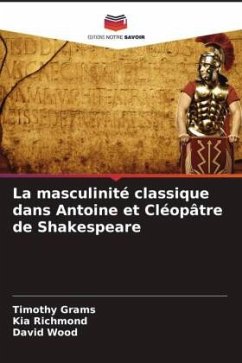 La masculinité classique dans Antoine et Cléopâtre de Shakespeare - Grams, Timothy;Richmond, Kia;Wood, David