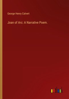 Joan of Arc: A Narrative Poem. - Calvert, George Henry