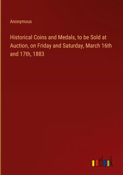 Historical Coins and Medals, to be Sold at Auction, on Friday and Saturday, March 16th and 17th, 1883