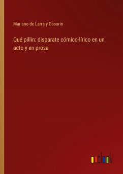 Qué pillin: disparate cómico-lírico en un acto y en prosa - de Larra y Ossorio, Mariano