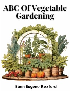 ABC Of Vegetable Gardening - Eben Eugene Rexford