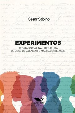 Experimentos: Teoria Social na Literatura de José de Alencar e Machado de Assis (eBook, ePUB) - Sabino, César