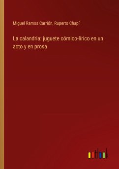 La calandria: juguete cómico-lírico en un acto y en prosa - Ramos Carrión, Miguel; Chapí, Ruperto