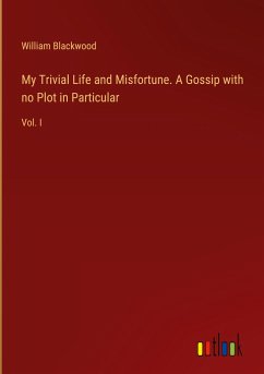 My Trivial Life and Misfortune. A Gossip with no Plot in Particular - Blackwood, William