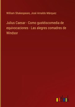 Julius Caesar - Como gustéiscomedia de equivocaciones - Las alegres comadres de Windsor - Shakespeare, William; Márquez, José Arnaldo