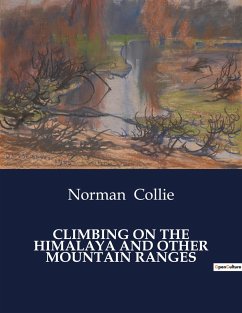 CLIMBING ON THE HIMALAYA AND OTHER MOUNTAIN RANGES - Collie, Norman