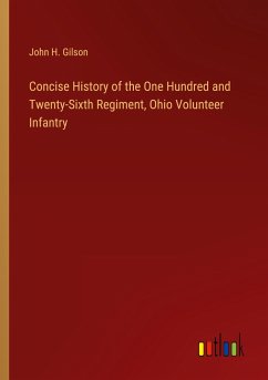 Concise History of the One Hundred and Twenty-Sixth Regiment, Ohio Volunteer Infantry - Gilson, John H.